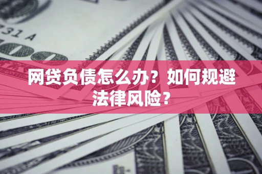 北京网贷负债怎么办？如何规避法律风险？