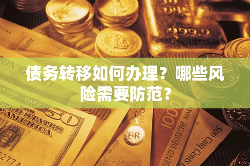 北京债务转移如何办理？哪些风险需要防范？