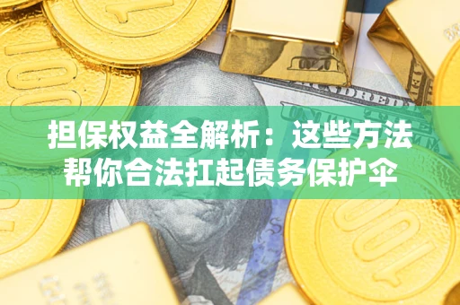 北京担保权益全解析：这些方法帮你合法扛起债务保护伞
