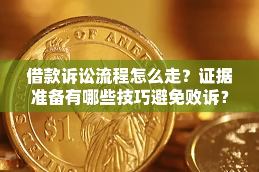 北京借款诉讼流程怎么走？证据准备有哪些技巧避免败诉？