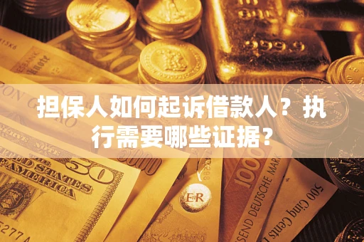 北京担保人如何起诉借款人？执行需要哪些证据？