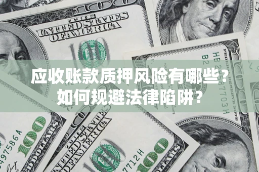 北京应收账款质押风险有哪些？如何规避法律陷阱？