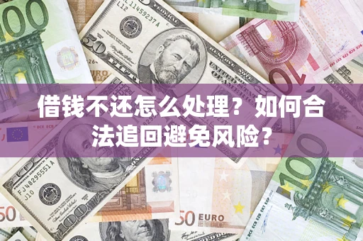 北京借钱不还怎么处理？如何合法追回避免风险？