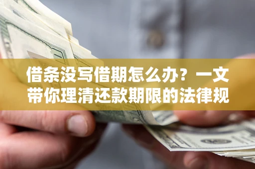 北京借条没写借期怎么办？一文带你理清还款期限的法律规则