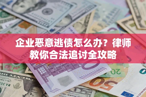 北京企业恶意逃债怎么办？律师教你合法追讨全攻略