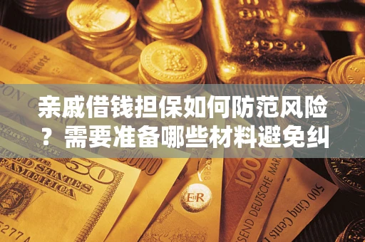 北京亲戚借钱担保如何防范风险？需要准备哪些材料避免纠纷？