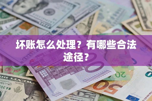 北京坏账怎么处理？有哪些合法途径？