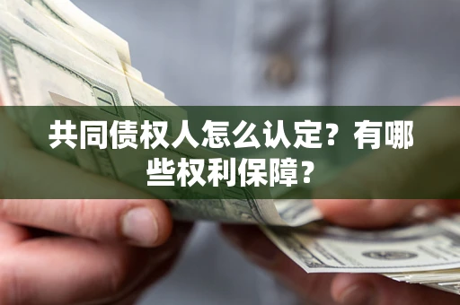 北京共同债权人怎么认定？有哪些权利保障？