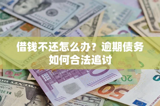 北京借钱不还怎么办？逾期债务如何合法追讨