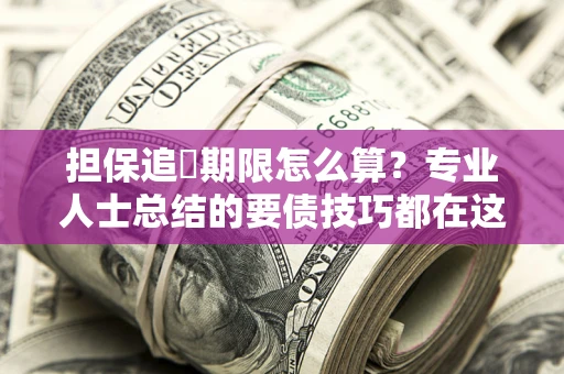 北京担保追償期限怎么算？专业人士总结的要债技巧都在这里了