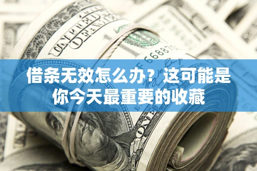 北京借条无效怎么办？这可能是你今天最重要的收藏