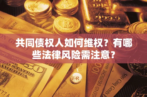 北京共同债权人如何维权？有哪些法律风险需注意？