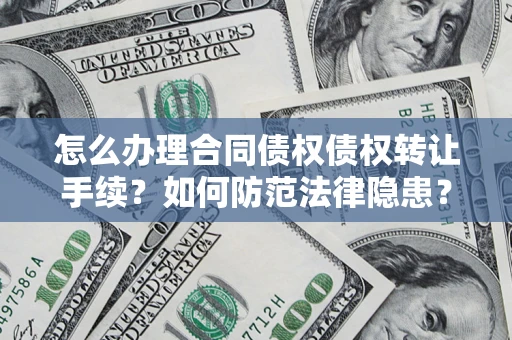 北京怎么办理合同债权债权转让手续？如何防范法律隐患？