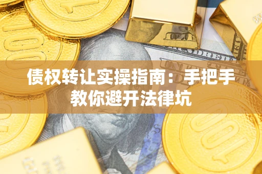 北京债权转让实操指南：手把手教你避开法律坑