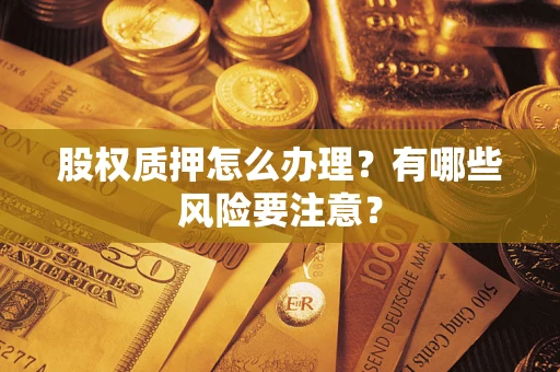 北京股权质押怎么办理？有哪些风险要注意？