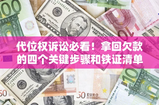北京代位权诉讼必看!拿回欠款的四个关键步骤和铁证清单 北京代位权诉讼必看!拿回欠款的四个关键步骤和铁证清单