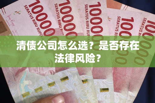 北京清债公司怎么选？是否存在法律风险？