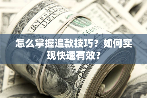 北京怎么掌握追款技巧？如何实现快速有效？