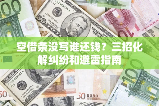 北京空借条没写谁还钱？三招化解纠纷和避雷指南