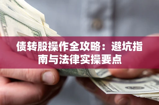 北京债转股操作全攻略：避坑指南与法律实操要点