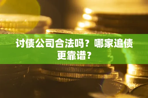 北京讨债公司合法吗？哪家追债更靠谱？