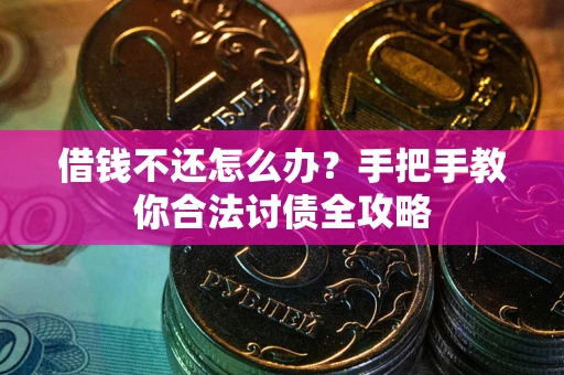 北京借钱不还怎么办？手把手教你合法讨债全攻略