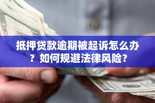 北京抵押贷款逾期被起诉怎么办？如何规避法律风险？