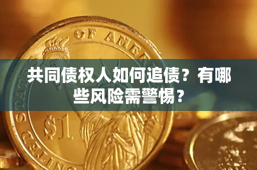 北京共同债权人如何追债？有哪些风险需警惕？