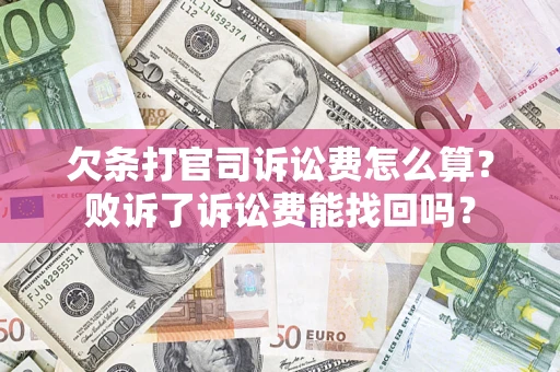 北京欠条打官司诉讼费怎么算？败诉了诉讼费能找回吗？