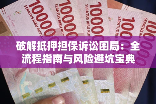 北京破解抵押担保诉讼困局:全流程指南与风险避坑宝典 北京破解抵押担保诉讼困局:全流程指南与风险避坑宝典