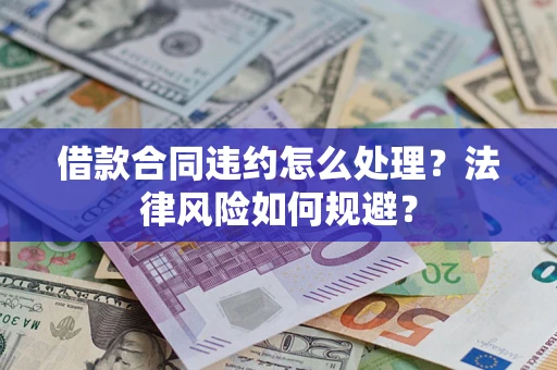 北京借款合同违约怎么处理？法律风险如何规避？