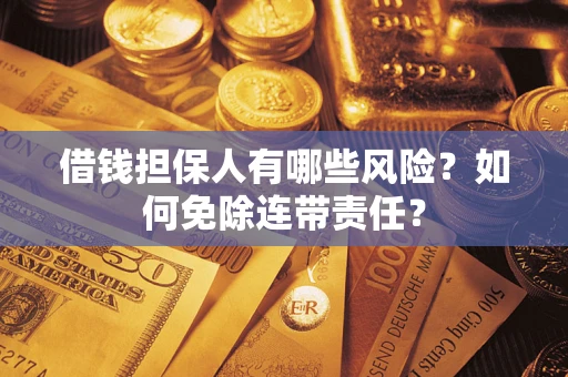 北京借钱担保人有哪些风险？如何免除连带责任？