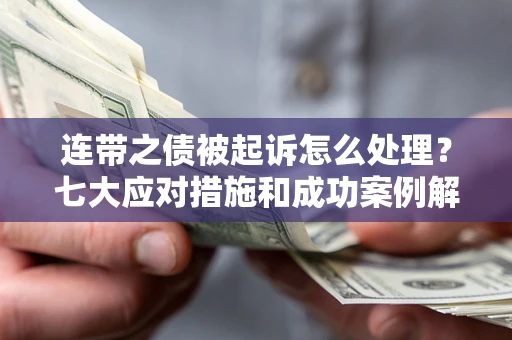 北京连带之债被起诉怎么处理？七大应对措施和成功案例解析