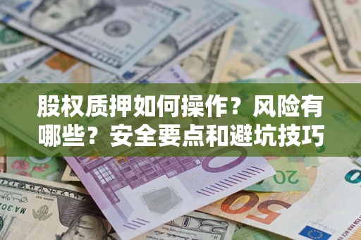 北京股权质押如何操作？风险有哪些？安全要点和避坑技巧？