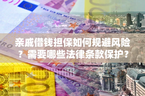 北京亲戚借钱担保如何规避风险？需要哪些法律条款保护？