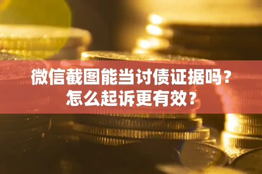 北京微信截图能当讨债证据吗？怎么起诉更有效？