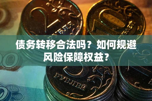 北京债务转移合法吗？如何规避风险保障权益？