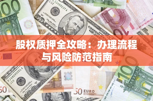 北京股权质押全攻略：办理流程与风险防范指南