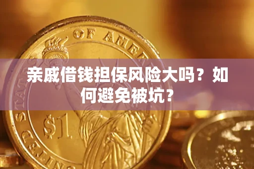 北京亲戚借钱担保风险大吗？如何避免被坑？