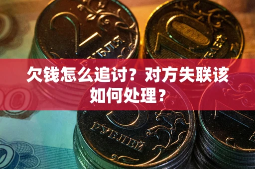 北京欠钱怎么追讨？对方失联该如何处理？