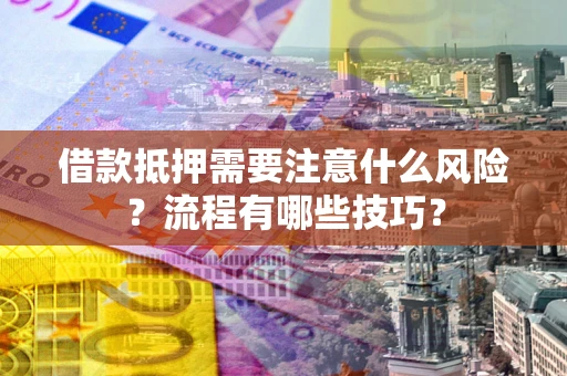 北京借款抵押需要注意什么风险？流程有哪些技巧？