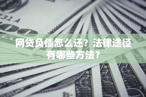 北京网贷负债怎么还？法律途径有哪些方法？