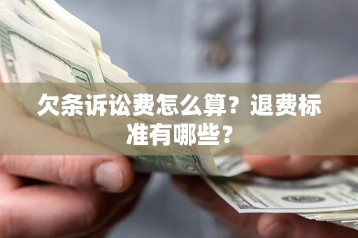 北京欠条诉讼费怎么算？退费标准有哪些？