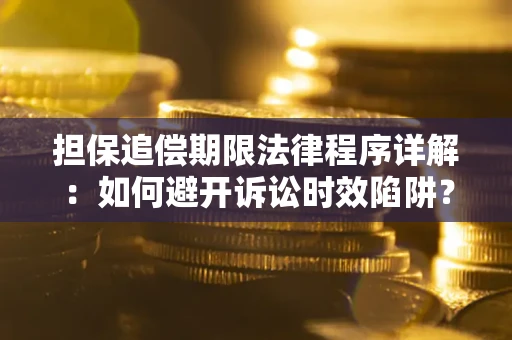 北京担保追偿期限法律程序详解：如何避开诉讼时效陷阱？