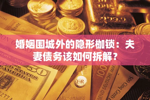 北京婚姻围城外的隐形枷锁：夫妻债务该如何拆解？
