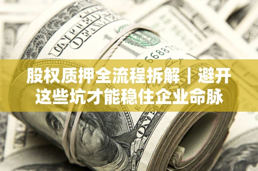 北京股权质押全流程拆解｜避开这些坑才能稳住企业命脉