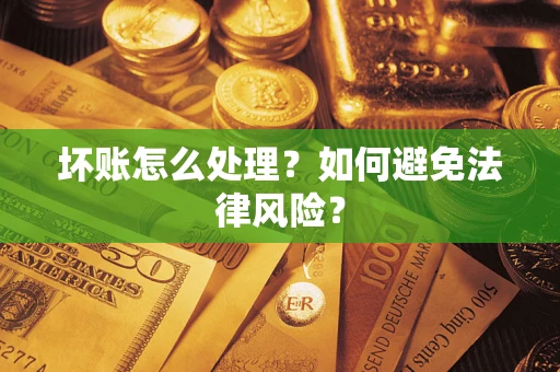 北京坏账怎么处理？如何避免法律风险？