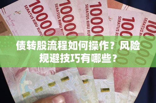 北京债转股流程如何操作？风险规避技巧有哪些？