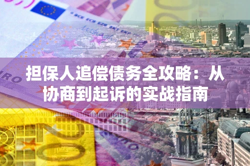 北京担保人追偿债务全攻略:从协商到起诉的实战指南 北京担保人追偿债务全攻略:从协商到起诉的实战指南