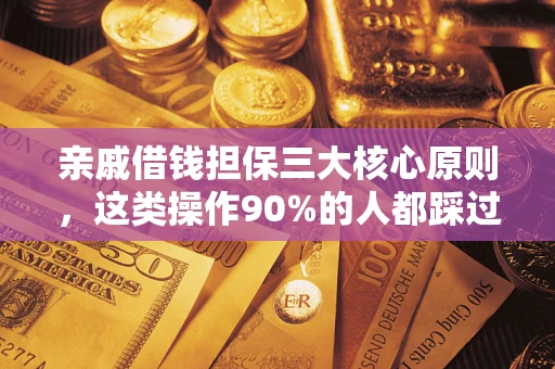 北京亲戚借钱担保三大核心原则，这类操作90%的人都踩过坑！附法院判决案例